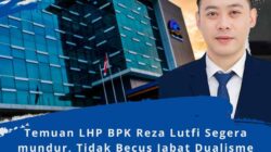 Temuan LHP BPK, Reza Luthfi Segera Mundur Tidak Becus Jabat Dualisme